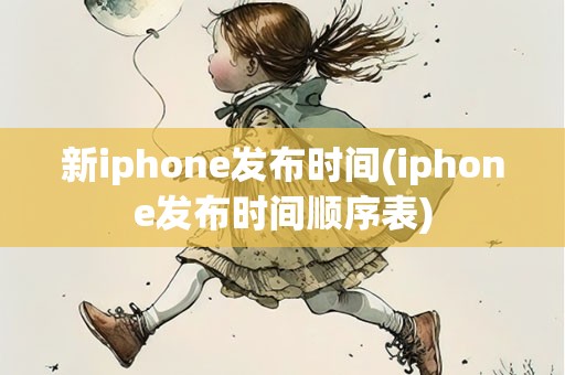 新iphone发布时间(iphone发布时间顺序表)