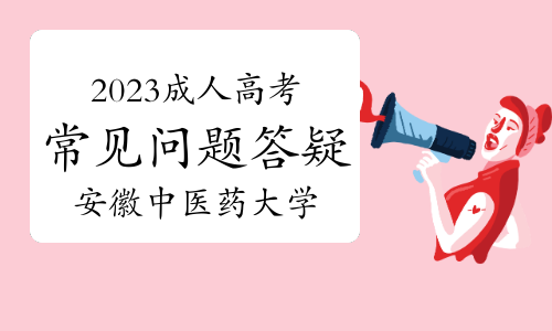 安徽中医药大学2023年成人高考——常见问题答疑