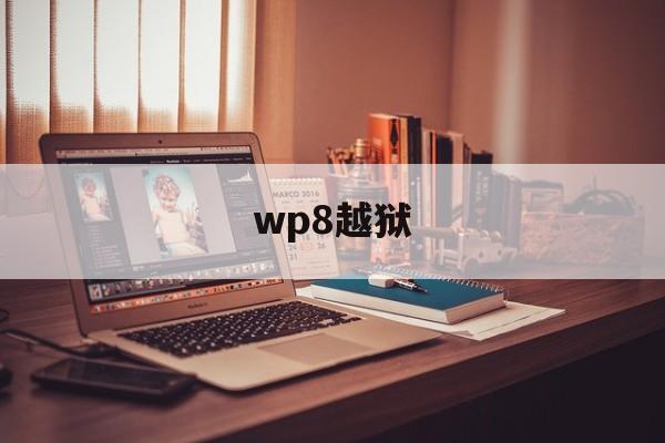 wp8越狱(wp8越狱怎么恢复)